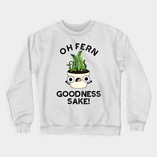 Fern Goodness Sake Funny Plant Pun Crewneck Sweatshirt